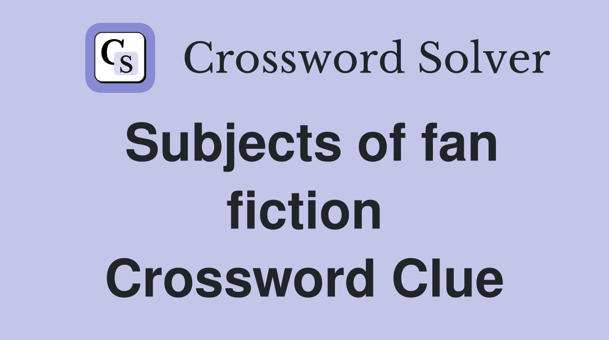 Subjects of fan fiction Crossword Clue