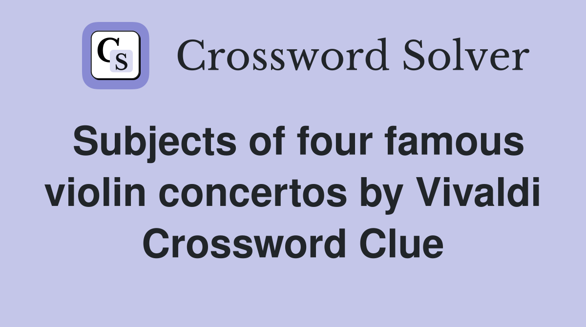 Subjects of four famous violin concertos by Vivaldi Crossword Clue