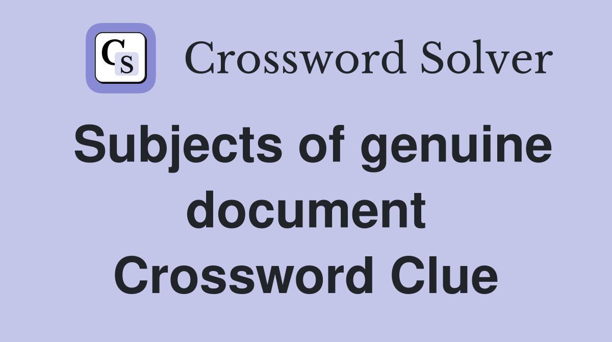 Subjects of genuine document Crossword Clue