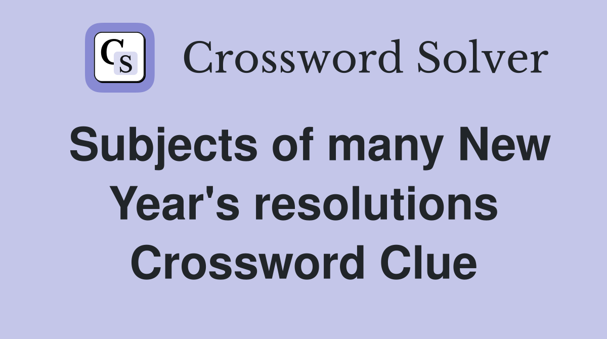 Subjects of many New Year's resolutions Crossword Clue