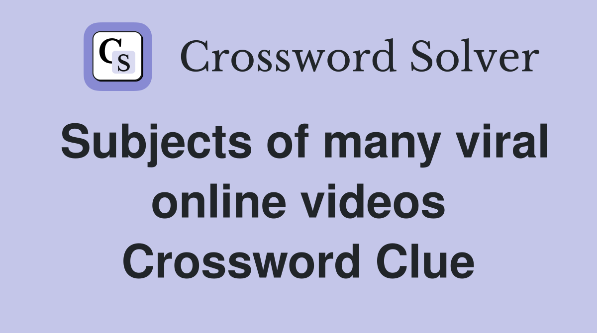 Subjects of many viral online videos Crossword Clue