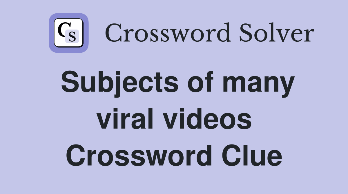 Subjects of many viral videos Crossword Clue
