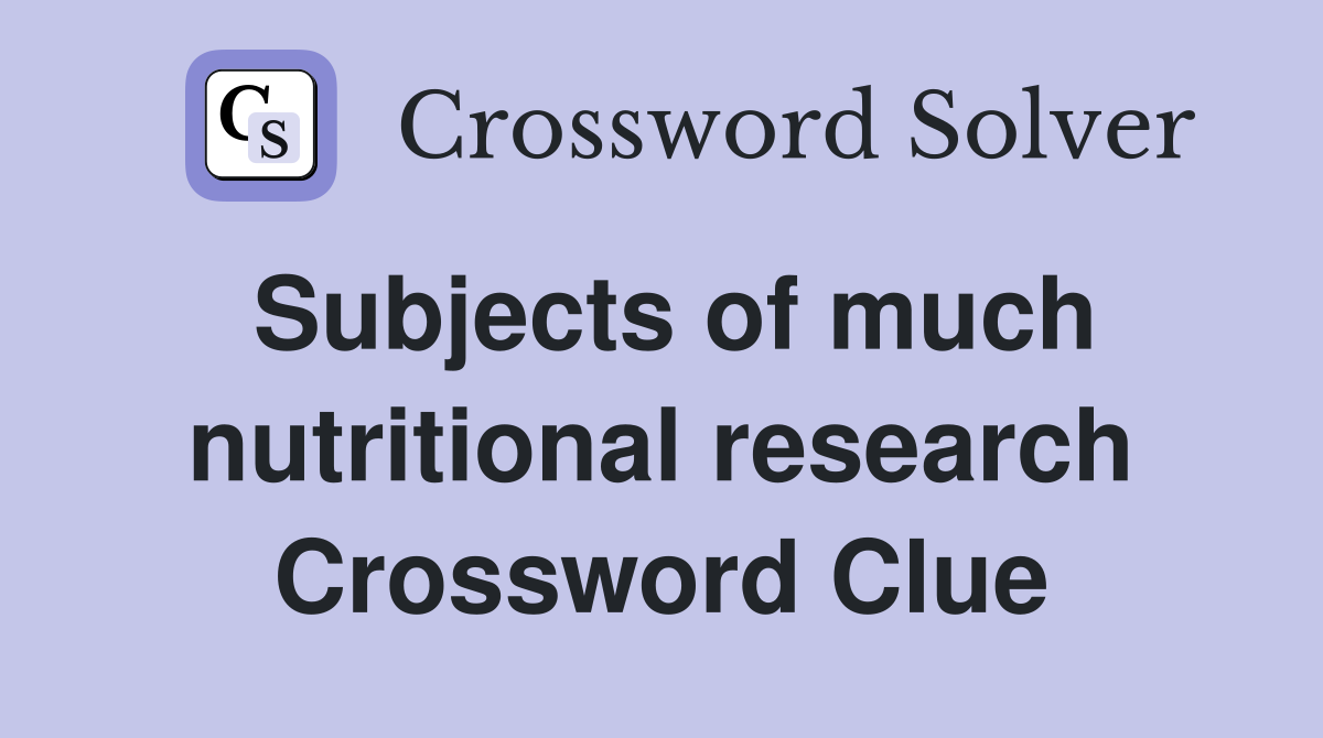 Subjects of much nutritional research Crossword Clue