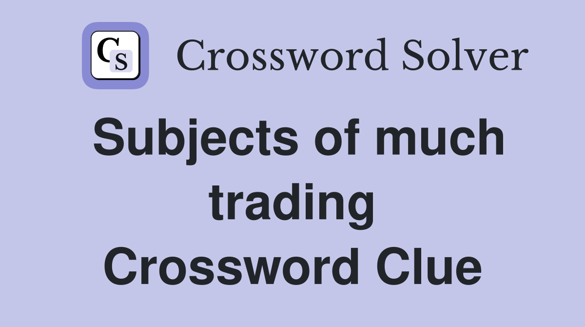 Subjects of much trading Crossword Clue