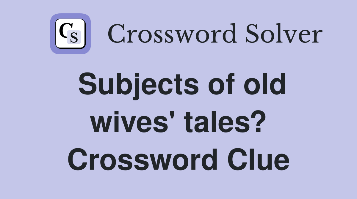 Subjects of old wives' tales? Crossword Clue