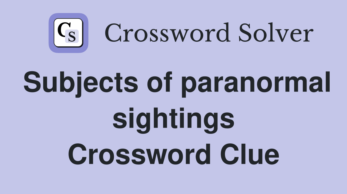 Subjects of paranormal sightings Crossword Clue