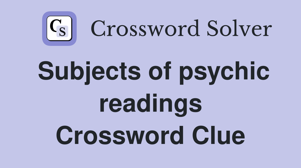 Subjects of psychic readings Crossword Clue