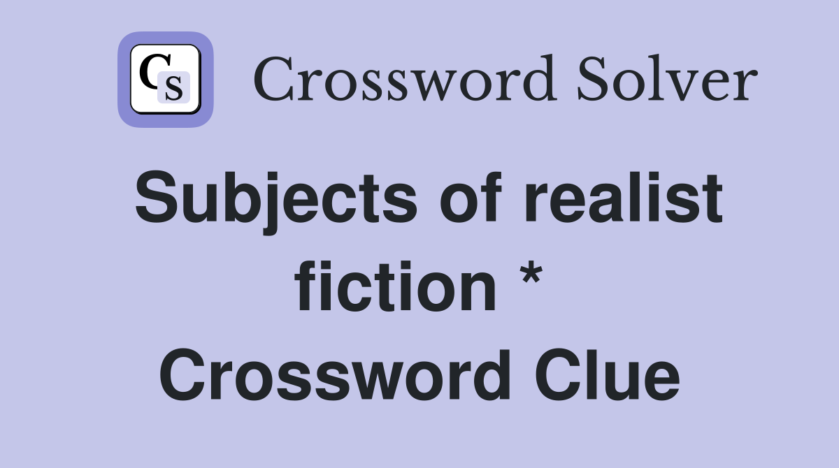 Subjects of realist fiction * Crossword Clue