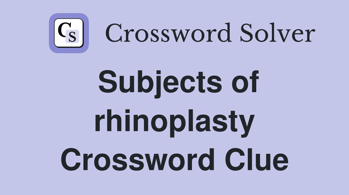 Subjects of rhinoplasty Crossword Clue