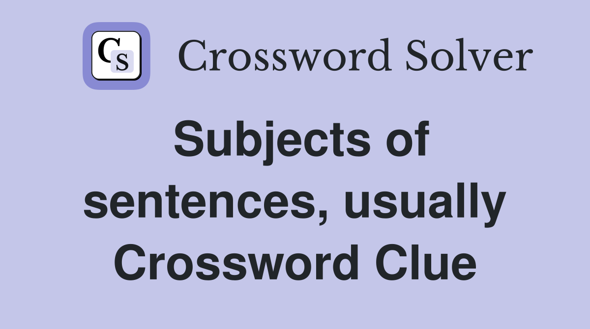 Subjects of sentences, usually Crossword Clue