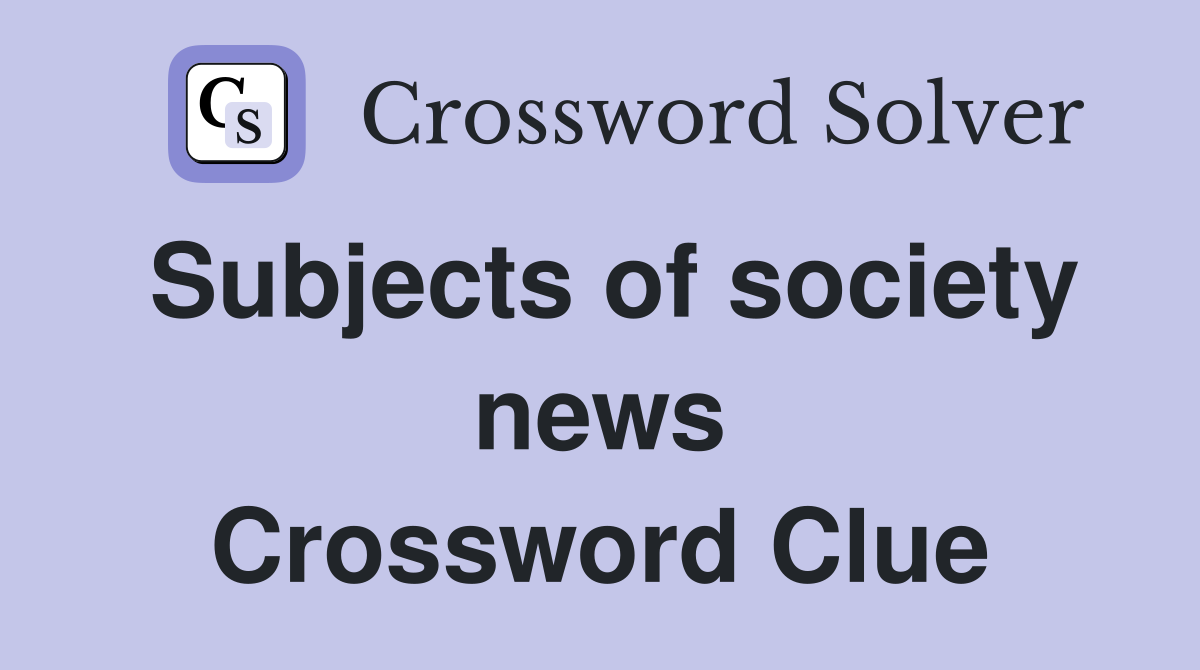 Subjects of society news Crossword Clue