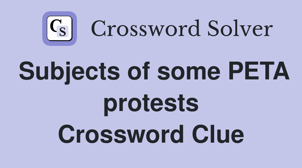 Subjects of some PETA protests Crossword Clue