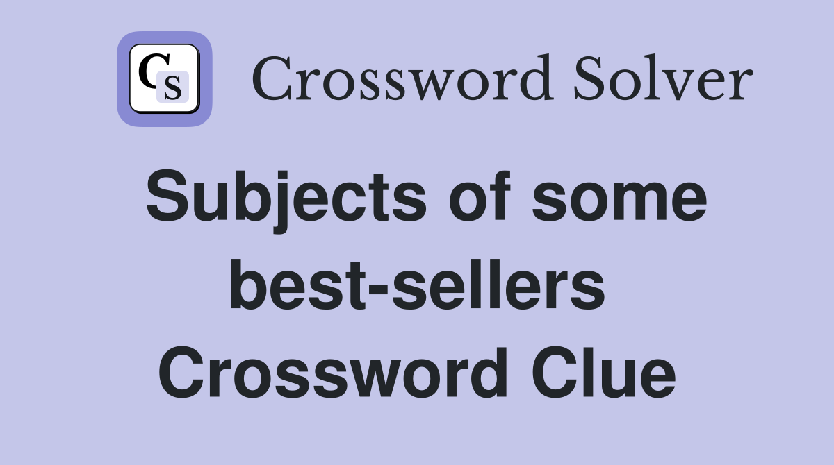 Subjects of some best-sellers Crossword Clue