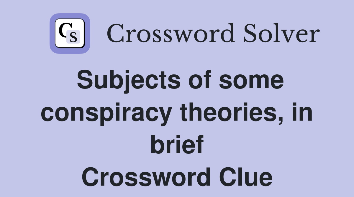 Subjects of some conspiracy theories, in brief Crossword Clue