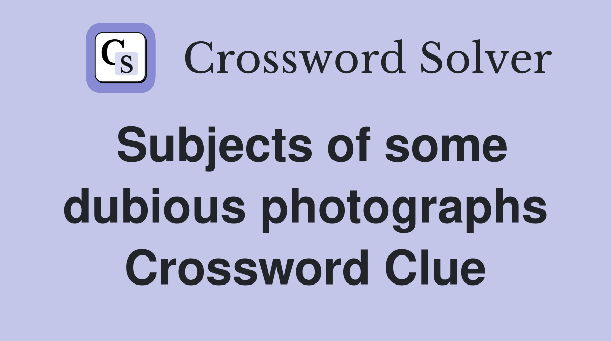 Subjects of some dubious photographs Crossword Clue