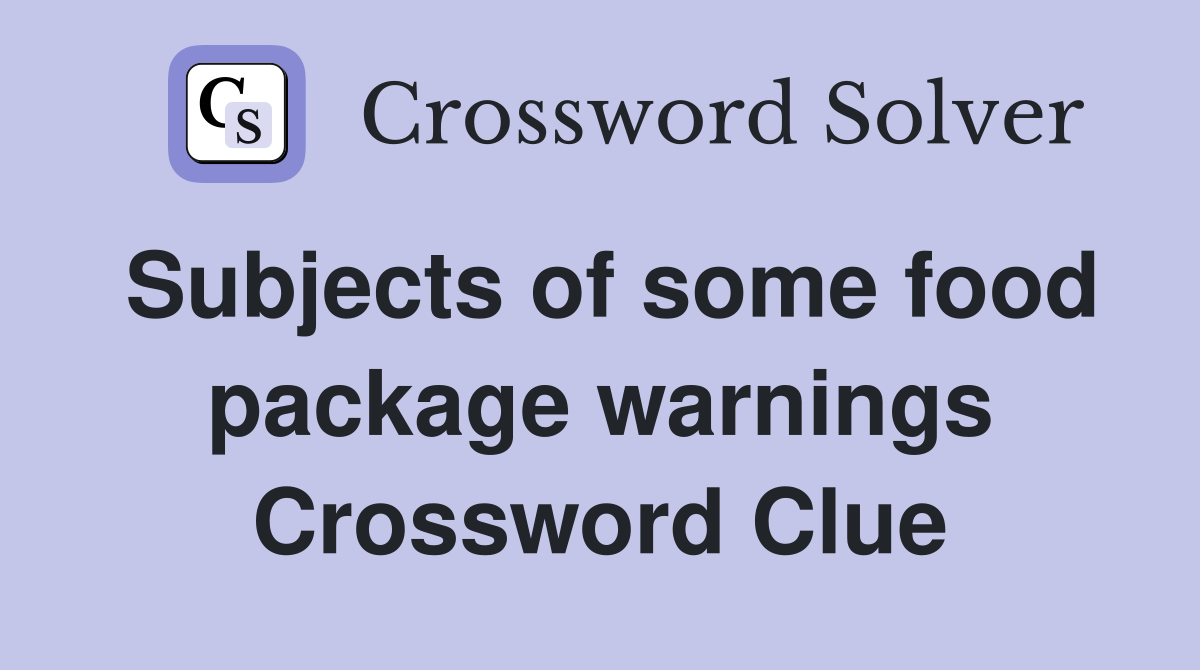 Subjects of some food package warnings Crossword Clue