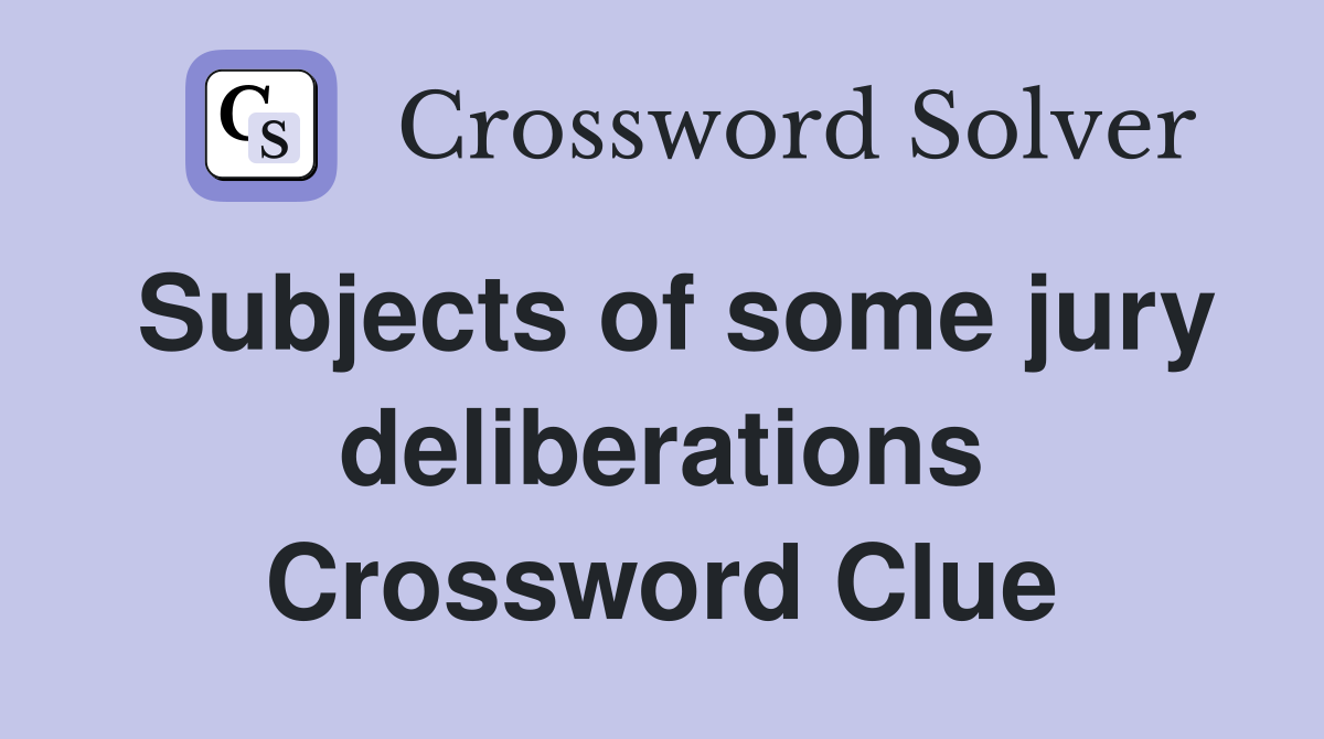 Subjects of some jury deliberations Crossword Clue
