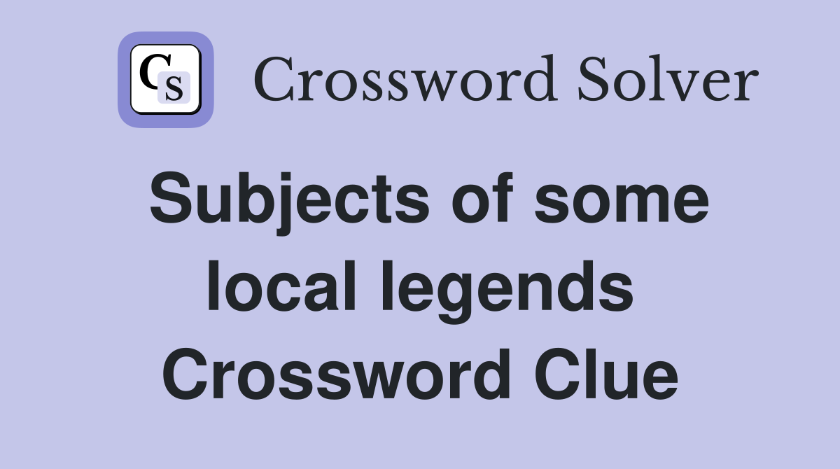 Subjects of some local legends Crossword Clue
