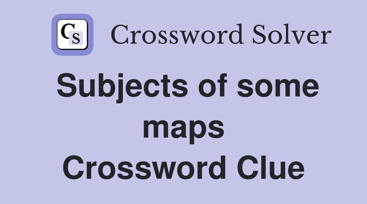 Subjects of some maps Crossword Clue