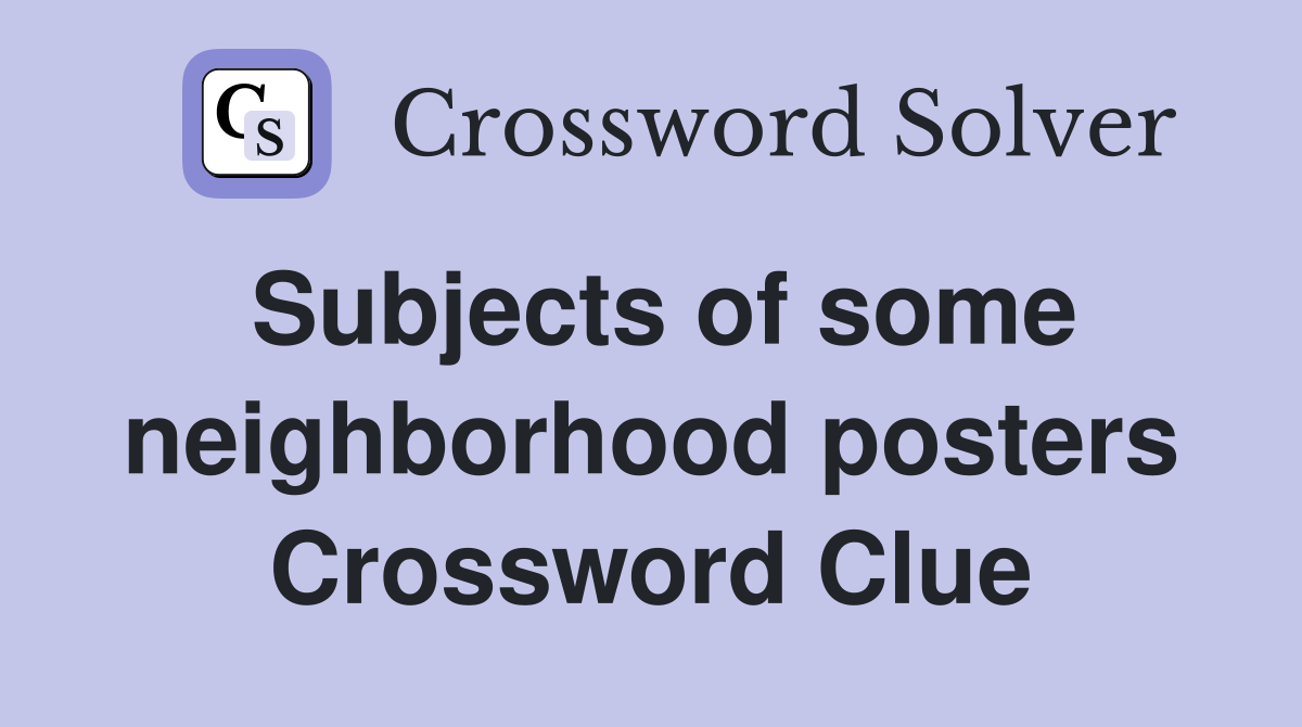 Subjects of some neighborhood posters Crossword Clue