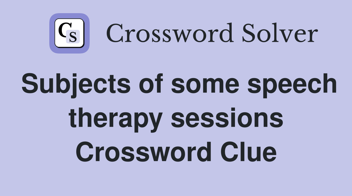 Subjects of some speech therapy sessions Crossword Clue