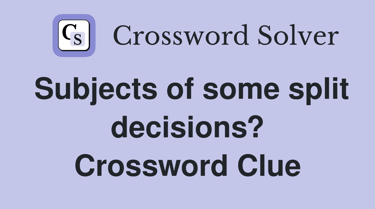 Subjects of some split decisions? Crossword Clue