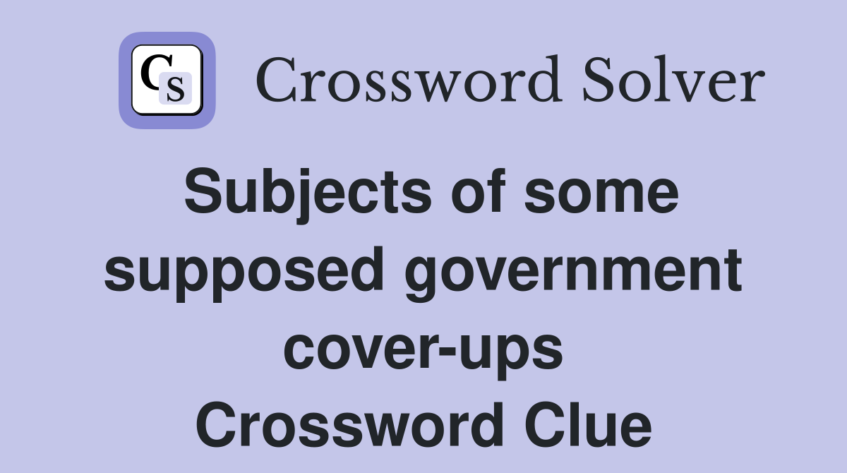 Subjects of some supposed government cover-ups Crossword Clue