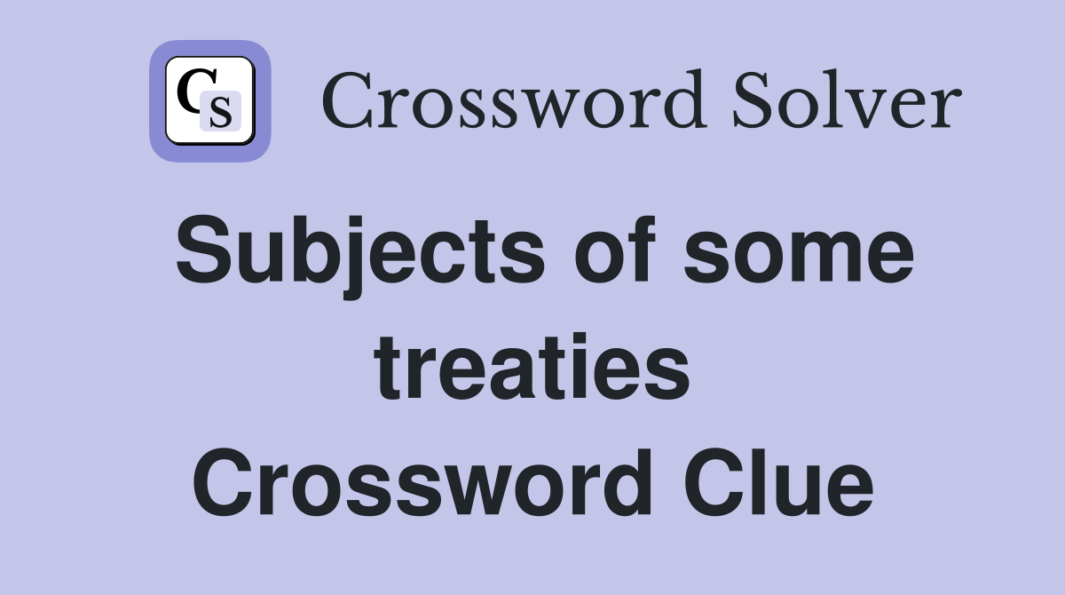 Subjects of some treaties Crossword Clue