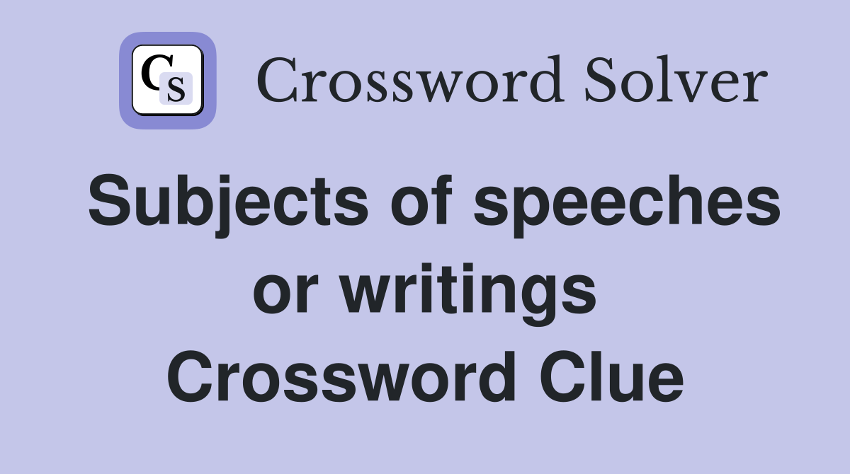 Subjects of speeches or writings Crossword Clue