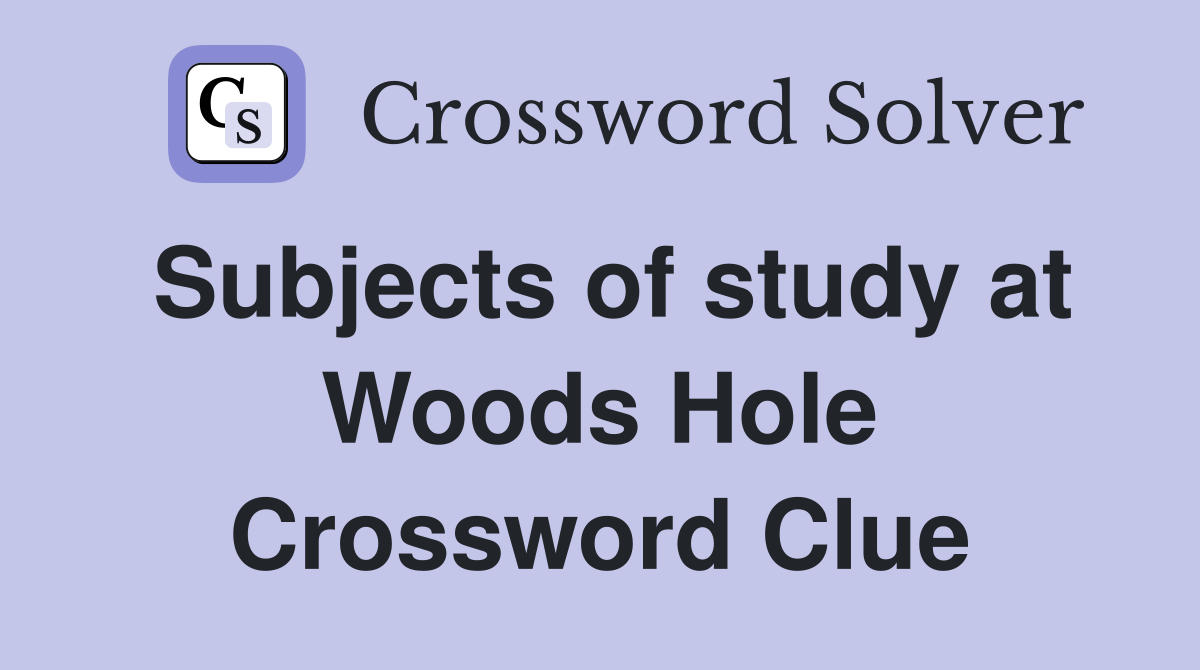 Subjects of study at Woods Hole Crossword Clue