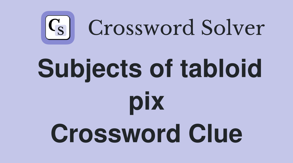 Subjects of tabloid pix Crossword Clue