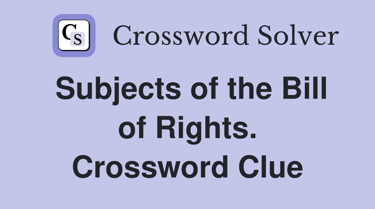 Subjects of the Bill of Rights. Crossword Clue