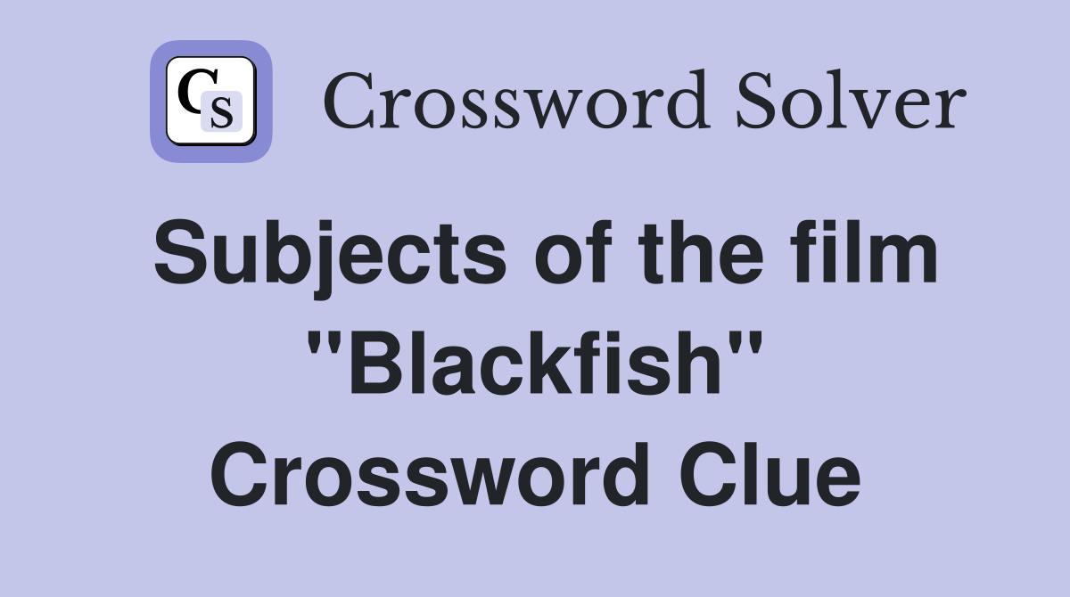 Subjects of the film "Blackfish" Crossword Clue