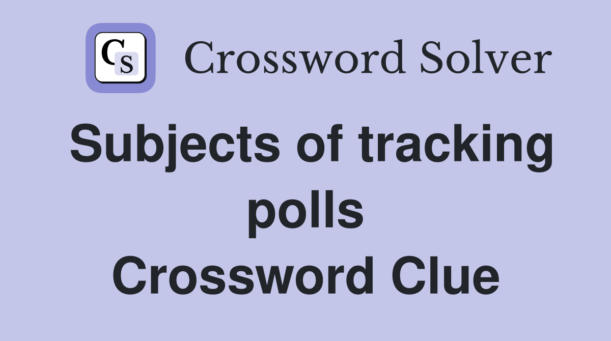 Subjects of tracking polls Crossword Clue