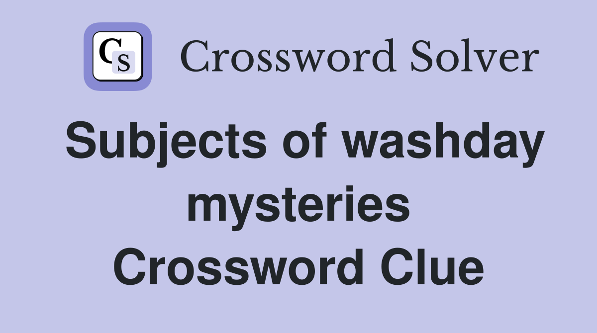 Subjects of washday mysteries Crossword Clue