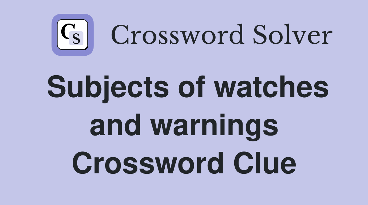 Subjects of watches and warnings Crossword Clue