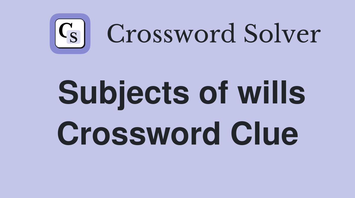 Subjects of wills Crossword Clue