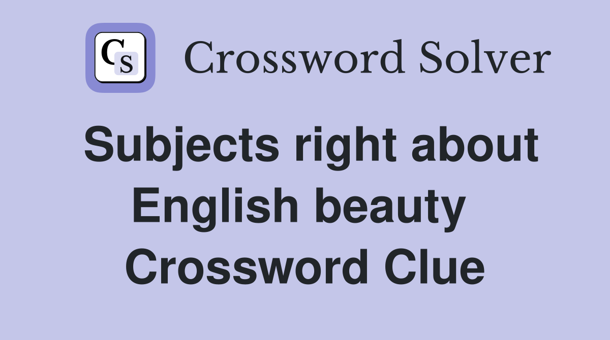Subjects right about English beauty  Crossword Clue
