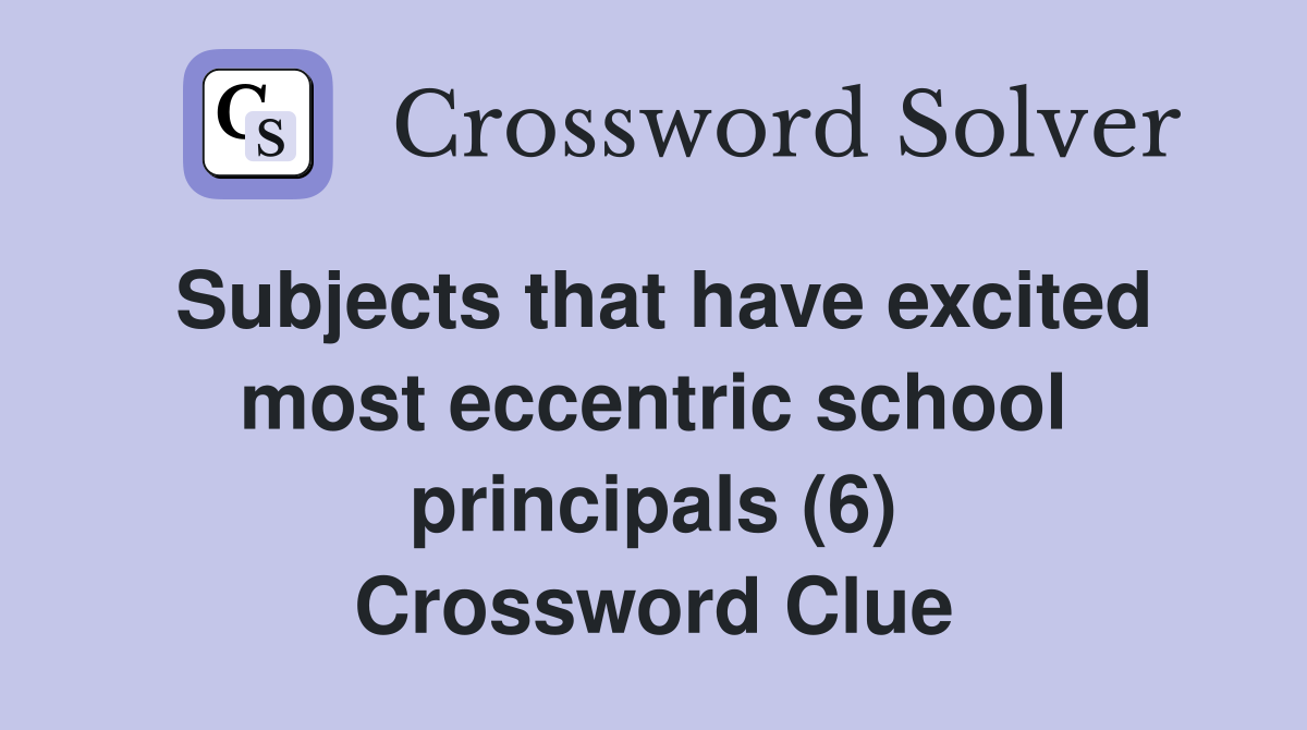 Subjects that have excited most eccentric school principals (6) Crossword Clue