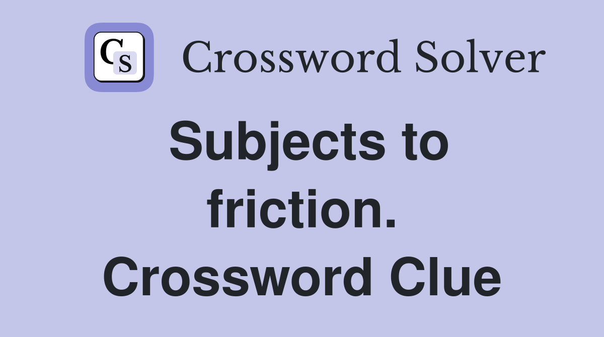 Subjects to friction. Crossword Clue