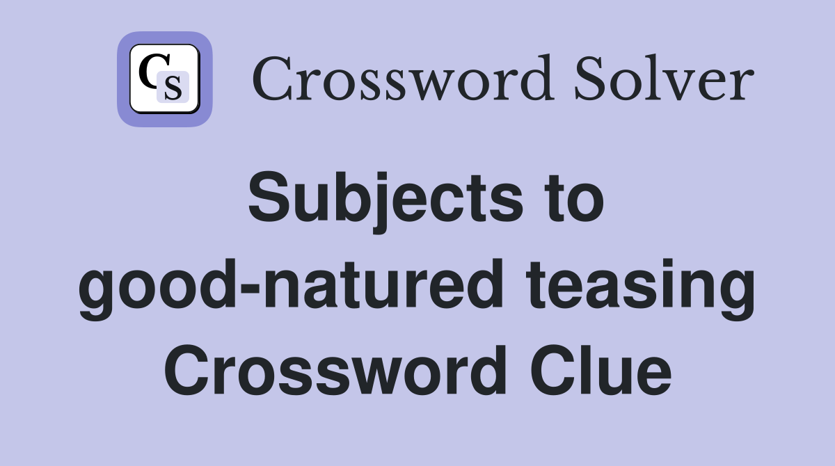 Subjects to good-natured teasing Crossword Clue