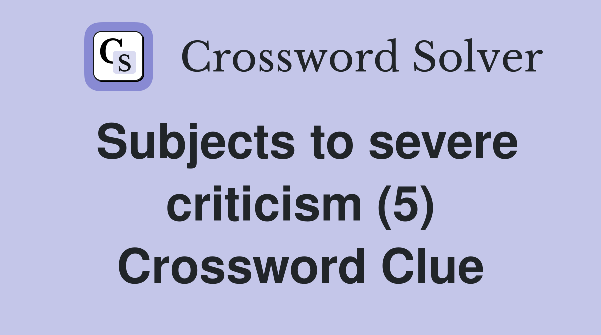 Subjects to severe criticism (5) Crossword Clue