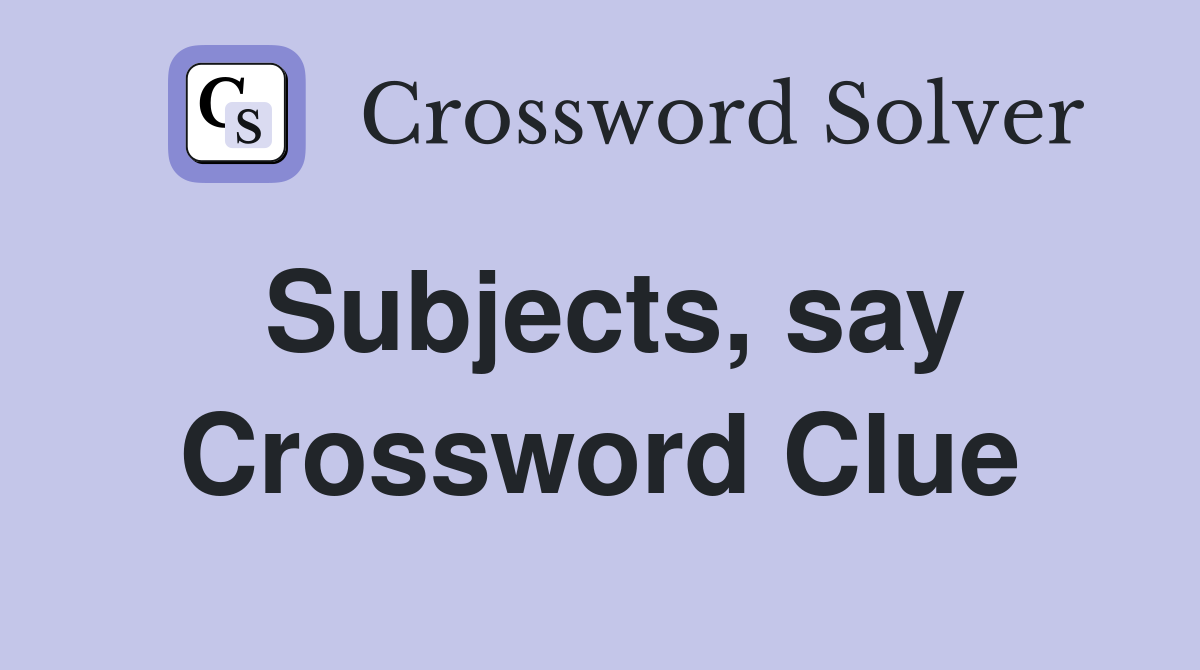 Subjects, say Crossword Clue