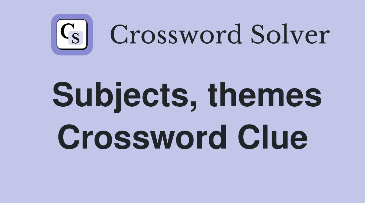 Subjects, themes Crossword Clue