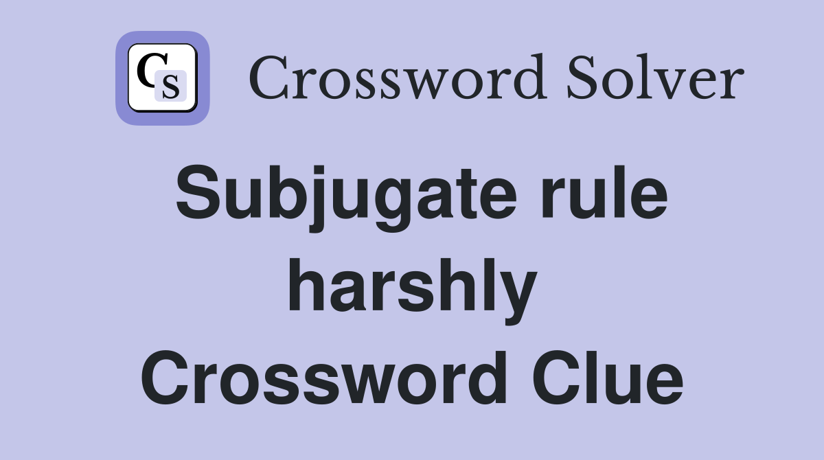 Subjugate rule harshly Crossword Clue