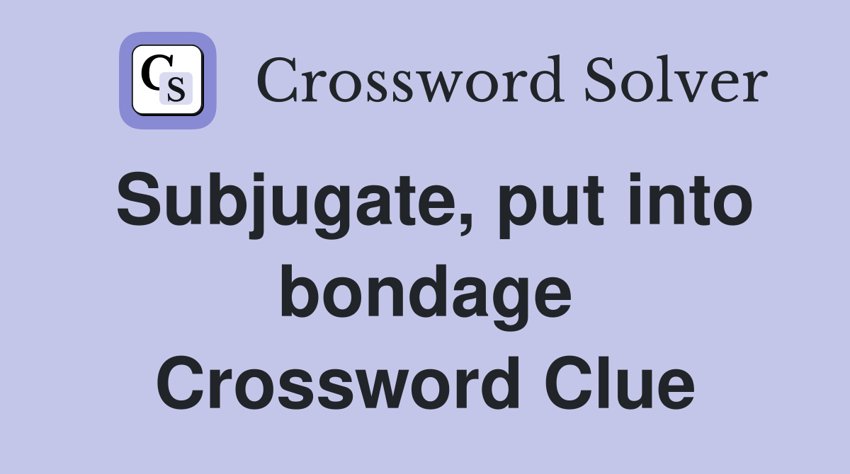 Subjugate, put into bondage Crossword Clue