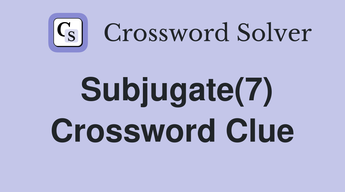 Subjugate(7) Crossword Clue