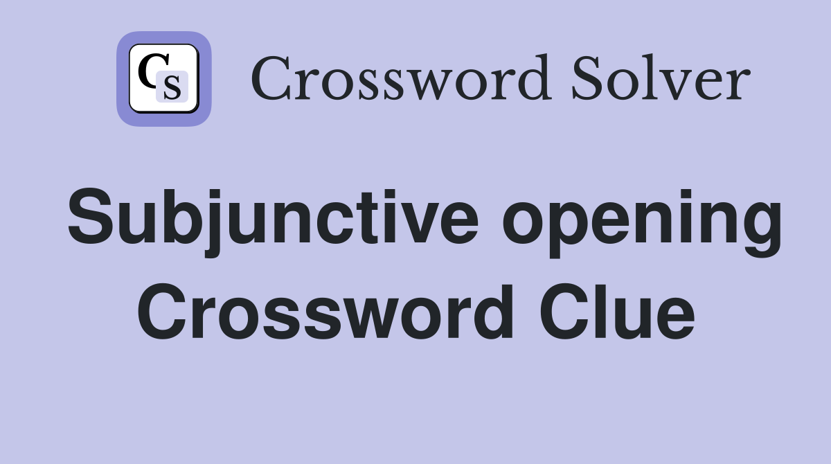 Subjunctive opening Crossword Clue