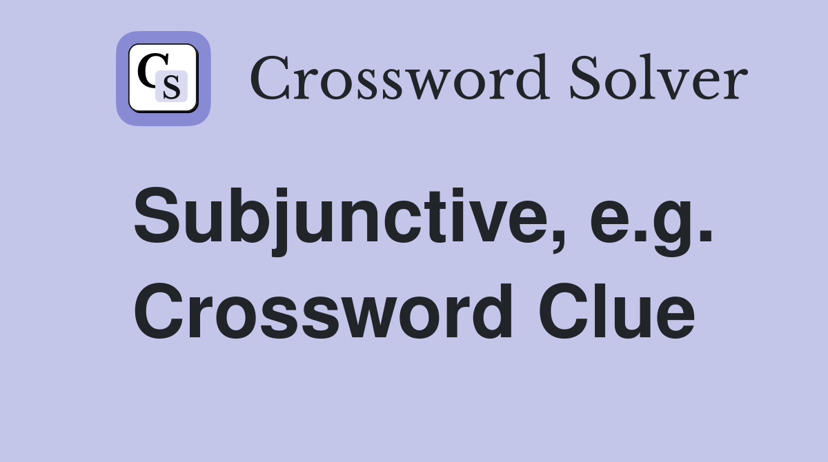 Subjunctive, e.g. Crossword Clue
