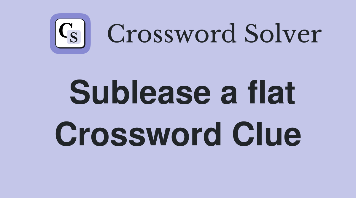 Sublease a flat Crossword Clue